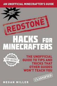 Cover image for Hacks for Minecrafters: Redstone: The Unofficial Guide to Tips and Tricks That Other Guides Won't Teach You