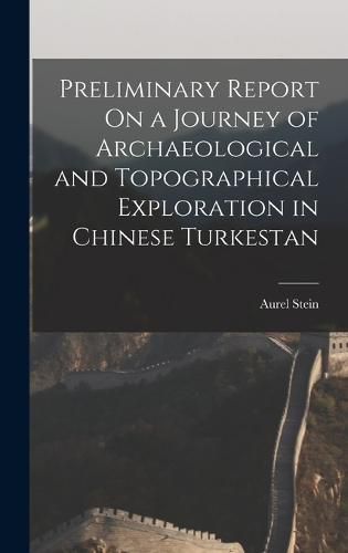 Cover image for Preliminary Report On a Journey of Archaeological and Topographical Exploration in Chinese Turkestan