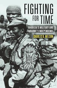 Cover image for Fighting for Time: Rhodesia'S Military and Zimbabwe's Independence