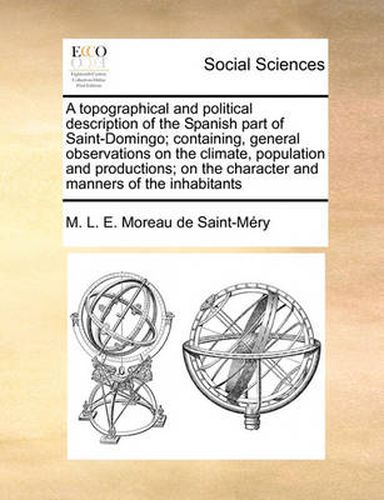 Cover image for A Topographical and Political Description of the Spanish Part of Saint-Domingo; Containing, General Observations on the Climate, Population and Productions; On the Character and Manners of the Inhabitants