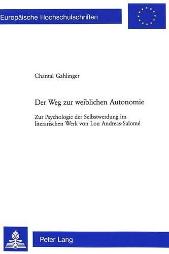 Der Weg Zur Weiblichen Autonomie: Zur Psychologie Der Selbstwerdung Im Literarischen Werk Von Lou Andreas-Salome