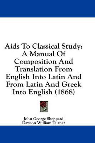 Cover image for AIDS to Classical Study: A Manual of Composition and Translation from English Into Latin and from Latin and Greek Into English (1868)