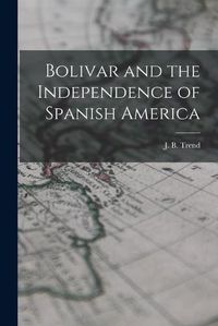 Cover image for Bolivar and the Independence of Spanish America