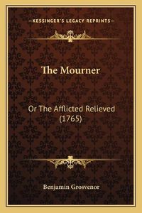 Cover image for The Mourner: Or the Afflicted Relieved (1765)