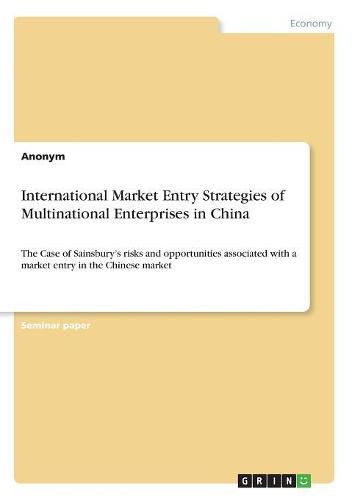 Cover image for International Market Entry Strategies of Multinational Enterprises in China: The Case of Sainsbury's risks and opportunities associated with a market entry in the Chinese market