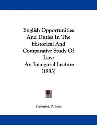 Cover image for English Opportunities and Duties in the Historical and Comparative Study of Law: An Inaugural Lecture (1883)