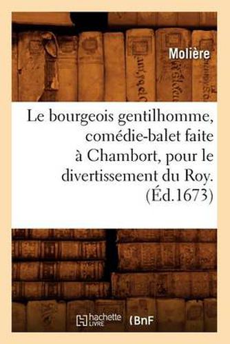 Le Bourgeois Gentilhomme, Comedie-Balet Faite A Chambort, Pour Le Divertissement Du Roy . (Ed.1673)