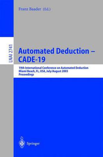 Cover image for Automated Deduction - CADE-19: 19th International Conference on Automated Deduction Miami Beach, FL, USA, July 28 - August 2, 2003, Proceedings
