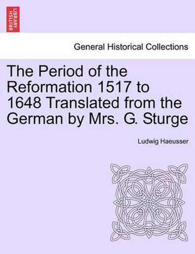 Cover image for The Period of the Reformation 1517 to 1648 Translated from the German by Mrs. G. Sturge. I.