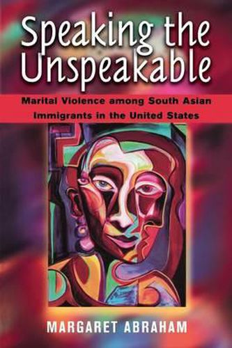 Cover image for Speaking the Unspeakable: Marital Violence Among South Asian Immigrants in the United States