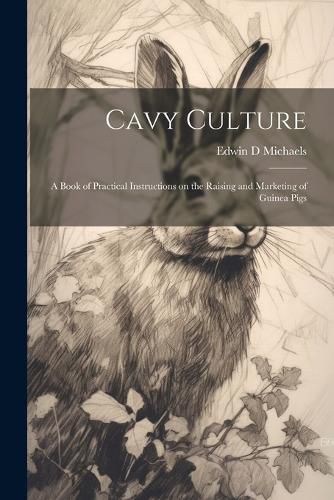 Cover image for Cavy Culture; a Book of Practical Instructions on the Raising and Marketing of Guinea Pigs