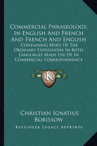 Cover image for Commercial Phraseology, in English and French and French and English: Containing Most of the Ordinary Expressions in Both Languages Made Use of in Commercial Correspondence (1860)