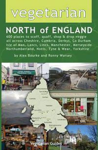 Cover image for Vegetarian North of England: 600 Places to Scoff, Quaff, Shop & Drop Veggie in Cheshire, Cumbria, Co. Durham, Isle of Man, Lancs, Lincs, Manchester, Merseyside, Northumberland, Notts, Tyne & Wear, Yorkshire