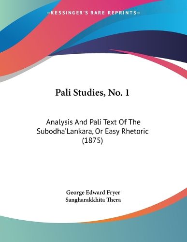 Cover image for Pali Studies, No. 1: Analysis and Pali Text of the Subodha'lankara, or Easy Rhetoric (1875)