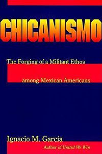 Cover image for Chicanismo: The Forging of a Militant Ethos Among Mexican Americans