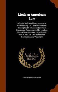 Cover image for Modern American Law: A Systematic and Comprehensive Commentary on the Fundamental Principles of American Law and Procedure, Accompanied by Leading Illustrative Cases and Legal Forms, with a REV. Ed. of Blackstone's Commentaries, Volume 8