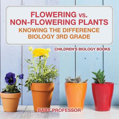 Cover image for Flowering vs. Non-Flowering Plants: Knowing the Difference - Biology 3rd Grade Children's Biology Books