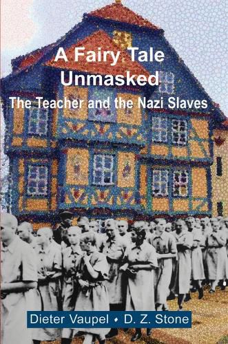 Cover image for A Fairy Tale Unmasked: The Teacher and the Nazi Slaves