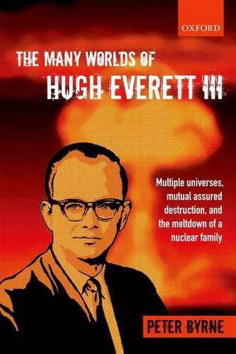Cover image for The Many Worlds of Hugh Everett III: Multiple Universes, Mutual Assured Destruction, and the Meltdown of a Nuclear Family