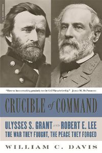 Cover image for Crucible of Command: Ulysses S. Grant and Robert E. Lee--The War They Fought, the Peace They Forged