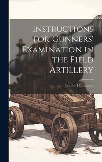 Cover image for Instructions for Gunners' Examination in the Field Artillery