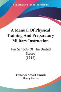 Cover image for A Manual of Physical Training and Preparatory Military Instruction: For Schools of the United States (1916)