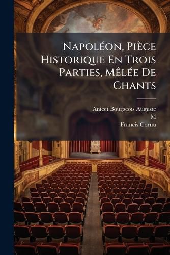 Cover image for Napol On, Pi Ce Historique En Trois Parties, M L E de Chants: Suivi D'Un Epilogue...