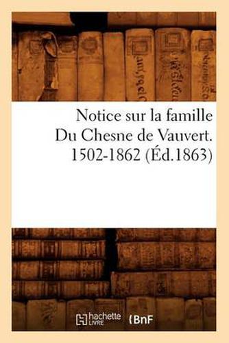 Cover image for Notice Sur La Famille Du Chesne de Vauvert. 1502-1862 (Ed.1863)