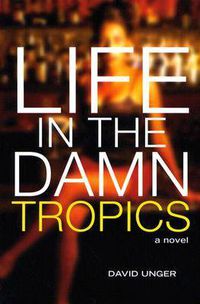 Cover image for Life in the Damn Tropics: A Novel