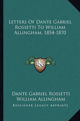 Cover image for Letters of Dante Gabriel Rossetti to William Allingham, 1854-1870