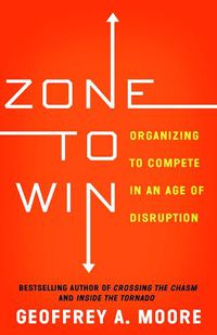 Cover image for Zone to Win: Organizing to Compete in an Age of Disruption