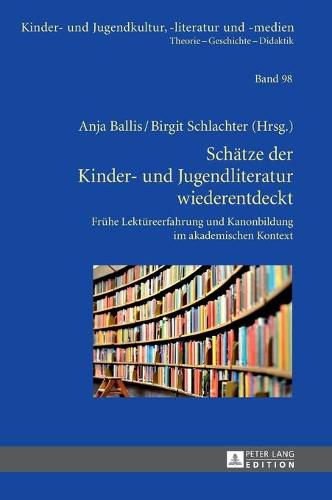 Schaetze Der Kinder- Und Jugendliteratur Wiederentdeckt: Fruehe Lektuereerfahrung Und Kanonbildung Im Akademischen Kontext