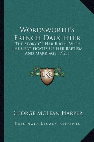 Cover image for Wordsworth's French Daughter: The Story of Her Birth, with the Certificates of Her Baptism and Marriage (1921)