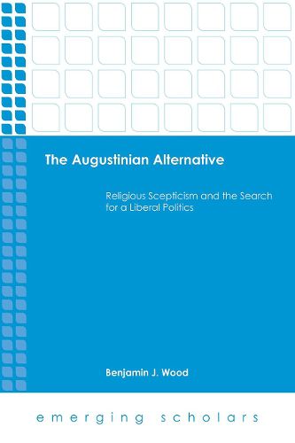 Cover image for The Augustinian Alternative: Religious Skepticism and the Search for a Liberal Politics