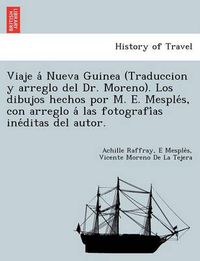 Cover image for Viaje a&#769; Nueva Guinea (Traduccion y arreglo del Dr. Moreno). Los dibujos hechos por M. E. Mesple&#769;s, con arreglo a&#769; las fotografi&#769;as ine&#769;ditas del autor.