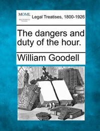 Cover image for The Dangers and Duty of the Hour.