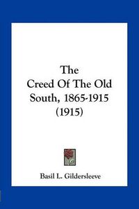 Cover image for The Creed of the Old South, 1865-1915 (1915)