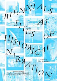 Cover image for Biennials as Sites of Historical Narration: Thinking Through Goeteborg International Biennial for Contemporary Art 2019-2021