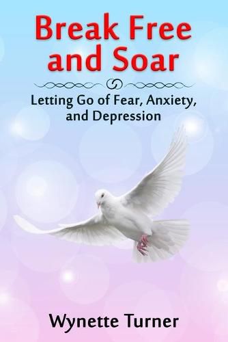 Cover image for Break Free and Soar: Letting Go of Fear, Anxiety, and Depression