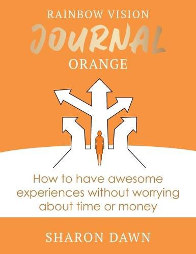 Cover image for Rainbow Vision Journal ORANGE: How to have awesome experiences without worrying about time or money.