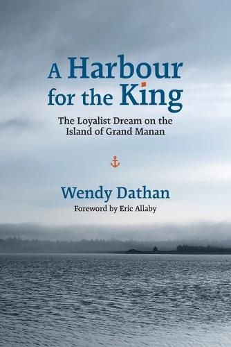 Cover image for A Harbour for the King: The Loyalist Dream on the Island of Grand Manan