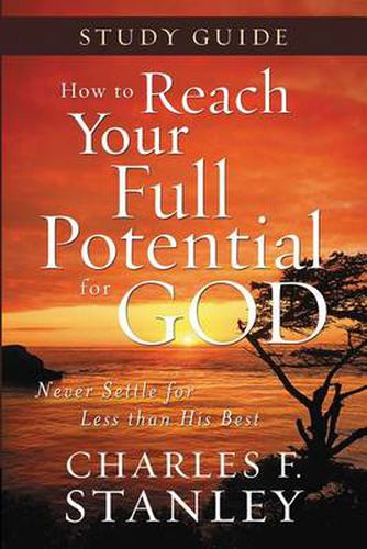 Cover image for How to Reach Your Full Potential for God Study Guide: Never Settle for Less Than the Best