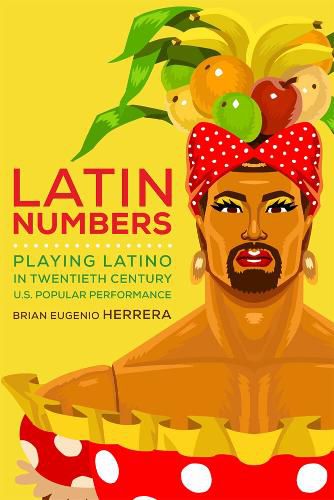 Cover image for Latin Numbers: Playing Latino in Twentieth-Century U.S. Popular Performance