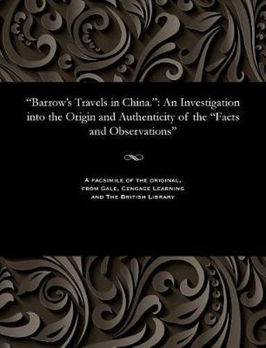 Barrow's Travels in China.: An Investigation Into the Origin and Authenticity of the Facts and Observations