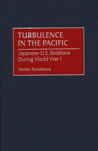 Cover image for Turbulence in the Pacific: Japanese-U.S. Relations During World War I