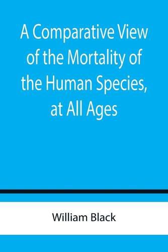 Cover image for A Comparative View of the Mortality of the Human Species, at All Ages