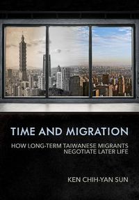 Cover image for Time and Migration: How Long-Term Taiwanese Migrants Negotiate Later Life