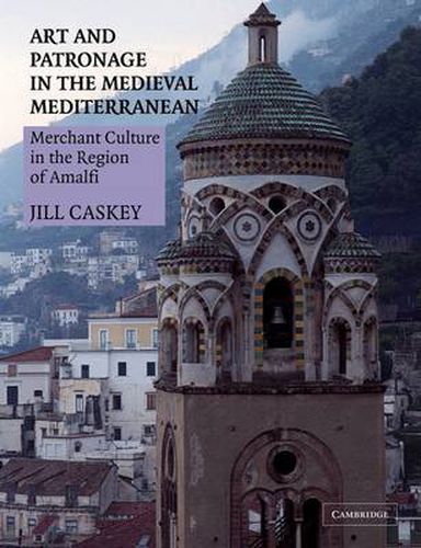 Cover image for Art and Patronage in the Medieval Mediterranean: Merchant Culture in the Region of Amalfi