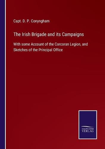 Cover image for The Irish Brigade and its Campaigns: With some Account of the Corcoran Legion, and Sketches of the Principal Office