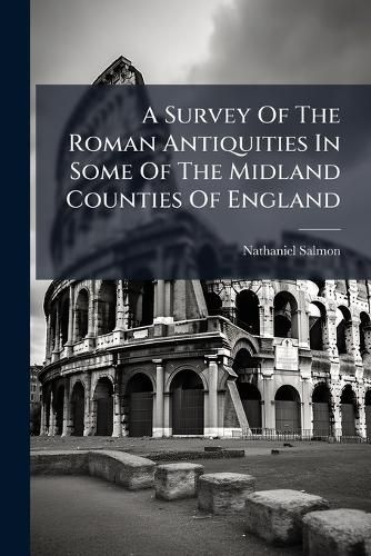 Cover image for A Survey of the Roman Antiquities in Some of the Midland Counties of England